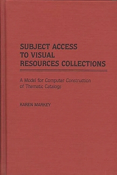 Hardcover Subject Access to Visual Resources Collections: A Model for the Computer Construction of Thematic Catalogs Book