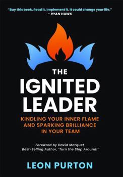 Hardcover The Ignited Leader: Kindling Your Inner Flame and Sparking Brilliance in Your Team Book