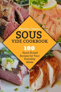 Paperback Sous Vide Cookbook: 100 Hand Picked Recipes For Your Everyday Meals Book
