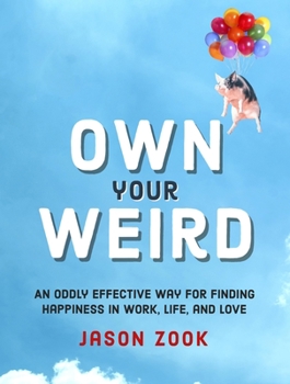 Hardcover Own Your Weird: An Oddly Effective Way for Finding Happiness in Work, Life, and Love Book