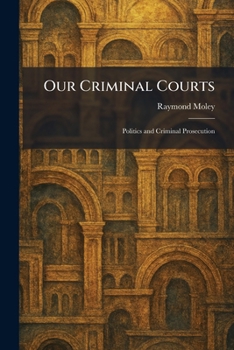 Paperback Our Criminal Courts: Politics and Criminal Prosecution Book