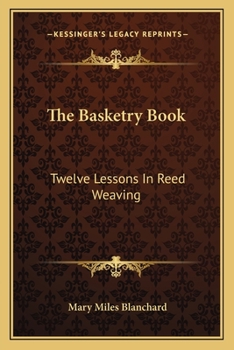 The Basketry Book; Twelve Lessons in Reed Weaving