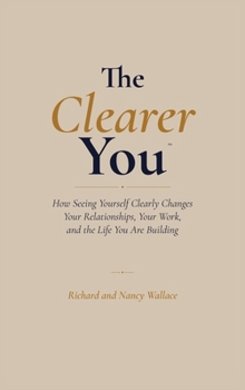 The Clearer You: How Seeing Yourself Clearly Changes Your Relationships, Your Work, and the Life You Are Building