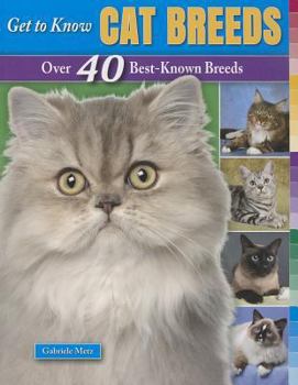 Get to Know Cat Breeds: Over 40 Best-Known Breeds - Book  of the Get to Know Cat, Dog, and Horse Breeds