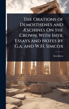 Hardcover The Orations of Demosthenes and Ã&#134;schines On the Crown, With Intr. Essays and Notes by G.a. and W.H. Simcox Book