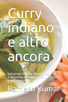 Paperback Curry indiano e altro ancora: Sofisticate formule indiane, facili ed economiche da seguire, per un pasto sano e sostenibile [Italian] Book