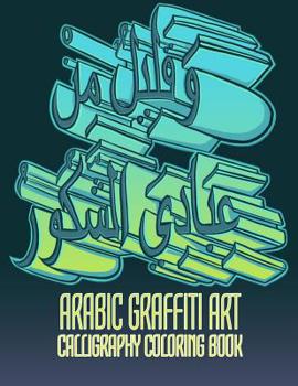 Arabic Graffiti Art - Calligraphy Coloring Book: Arabic Calligraphy, and Old School Wild Style, Graffiti Art Flavors for Muslim Men, Boys, Adults, and Teenagers.