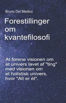 Paperback Forestillinger om kvantefilosofi: At forene visionen om et univers lavet af "ting" med visionen om et holistisk univers, hvor "Alt er ét". [Danish] Book