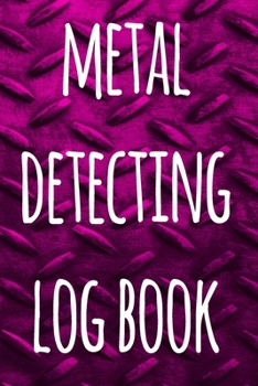 Metal Detecting Log Book: The perfect way to record your metal detecting finds - perfect gift for metal detects!