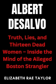 Paperback Albert DeSalvo: Truth, Lies, and Thirteen Dead Women - Inside the Mind of the Alleged Boston Strangler Book