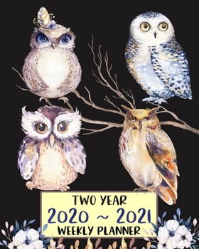 Two Year 2020 - 2021 Weekly Planner: Cute Owl Gift Planner for Owl Lovers: Jan 2020 - Dec 2021 Two Year Weekly Daily Planner with To Do List to Achieve Your Goals