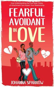 Paperback Fearful- Avoidant in Love: How Understanding the Four Main Styles of Attachment Can Impact Your Relationship Book