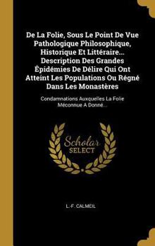 Hardcover De La Folie, Sous Le Point De Vue Pathologique Philosophique, Historique Et Littéraire... Description Des Grandes Épidémies De Délire Qui Ont Atteint [French] Book