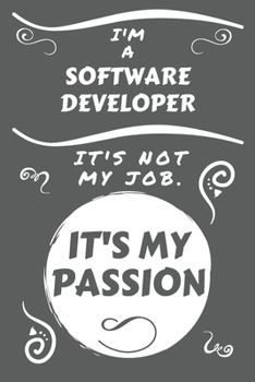 Paperback I'm A Software Developer It's Not My Job It's My Passion: Perfect Gag Gift For A Software Developer Who Happens To Be Passionate About Their Job! - Bl Book