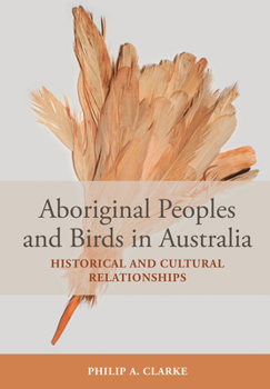 Paperback Aboriginal Peoples and Birds in Australia: Historical and Cultural Relationships Book