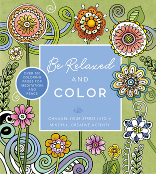 Paperback Be Relaxed and Color: Channel Your Stress Into a Mindful, Creative Activity - Over 100 Coloring Pages for Meditation and Peace Book
