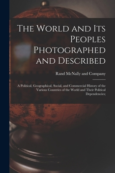 Paperback The World and Its Peoples Photographed and Described: a Political, Geographical, Social, and Commercial History of the Various Countries of the World Book