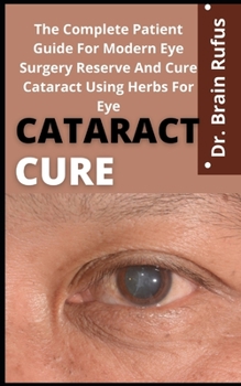 Paperback Cataract Cure: The Complete Patient Guide For Modern Eye Surgery Reserve And Cure Cataract Using Herbs For Your Eye Book