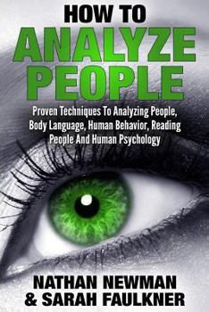 Paperback How To Analyze People: Proven Techniques To Analyzing People, Body Language, Human Behavior, Reading People And Human Psychology Book