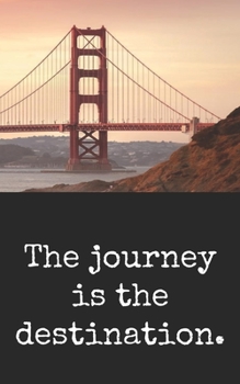 The journey is the destination.: Journal with 100 lined pages featuring the Golden Gate Bridge and inspirational quote, size 5" x 8"
