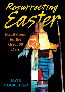 Paperback Resurrecting Easter: Meditations for the Great 50 Days Book