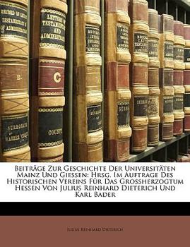 Paperback Beitrage Zur Geschichte Der Universitaten Mainz Und Giessen: Hrsg. Im Auftrage Des Historischen Vereins Fur Das Grossherzogtum Hessen Von Julius Reinh [German] Book