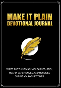 Paperback Make It Plain Devotional Journal: Write The Things You've Learned, Seen, Heard, Experienced, and Received During Your Quiet Times Book