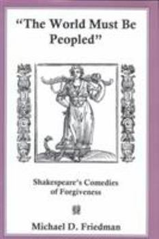Hardcover The World Must Be Peopled: Shakespeare's Comedies of Forgiveness Book