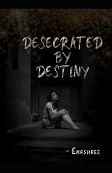 Paperback Desecrated by Destiny: A Tale of Domestic Violence in the Modern Age Book