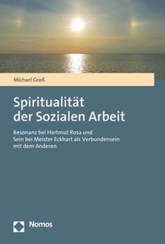 Paperback Spiritualitat Der Sozialen Arbeit: Resonanz Bei Hartmut Rosa Und Sein Bei Meister Eckhart ALS Verbundensein Mit Dem Anderen [German] Book