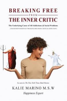 Breaking Free from the Inner Critic: The Underlying Cause of All Addictions & Social Problems (The Revised Version of Breaking Free from Critical Addiction)