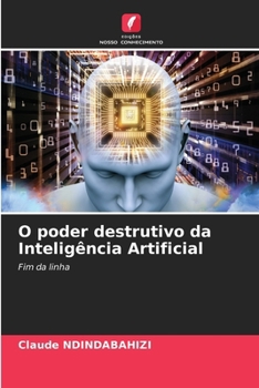 O poder destrutivo da Inteligência Artificial: Fim da linha (Portuguese Edition)