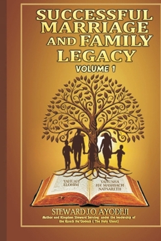 Successful Marriage and Family Legacy: VOLUME 1: Author and Kingdom Steward Serving under the leadership of the Ruach Ha’Qodesh ( The Holy Ghost)