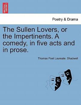 Paperback The Sullen Lovers, or the Impertinents. a Comedy, in Five Acts and in Prose. Book