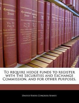 Paperback To Require Hedge Funds to Register with the Securities and Exchange Commission, and for Other Purposes. Book