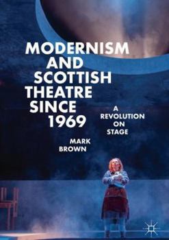 Hardcover Modernism and Scottish Theatre Since 1969: A Revolution on Stage Book