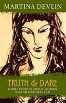Paperback Truth and Dare: Stories About Women Who Shaped Ireland Book