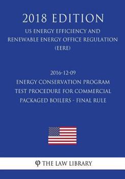 Paperback 2016-12-09 Energy Conservation Program - Test Procedure for Commercial Packaged Boilers - Final rule (US Energy Efficiency and Renewable Energy Office Book