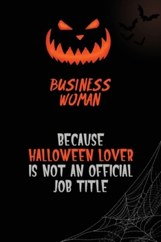 Business Woman Because Halloween Lover Is Not An Official Job Title: 6x9  120 Pages Halloween Special Pumpkin Jack O'Lantern Blank Lined Paper Notebook Journal