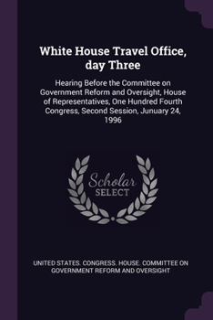 Paperback White House Travel Office, day Three: Hearing Before the Committee on Government Reform and Oversight, House of Representatives, One Hundred Fourth Co Book