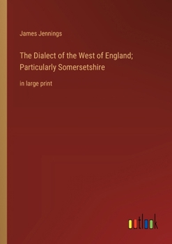 Paperback The Dialect of the West of England; Particularly Somersetshire: in large print Book