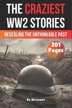 Paperback The Craziest Stories of World War 2: Revealing the Unthinkable Past Book
