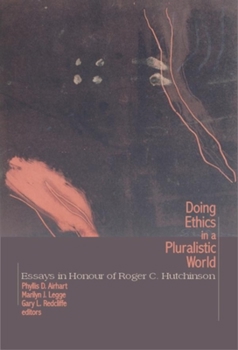 Hardcover Doing Ethics in a Pluralistic World: Essays in Honour of Roger C. Hutchinson Book