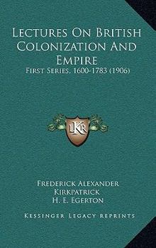 Lectures on British Colonization and Empire, First Series (1600-1783);
