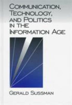 Communication, Technology, and Politics in the Information Age (Communication and Human Values) - Book #27 of the Communication and Human Values