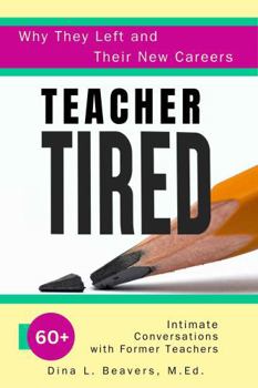 Paperback Teacher Tired: Why They Left and Their New Careers - 60 + Intimate Conversations with Former Teachers Book