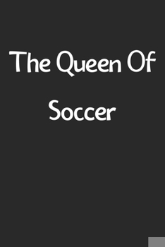 Paperback The Queen Of Soccer: Lined Journal, 120 Pages, 6 x 9, Funny Soccer Gift Idea, Black Matte Finish (The Queen Of Soccer Journal) Book