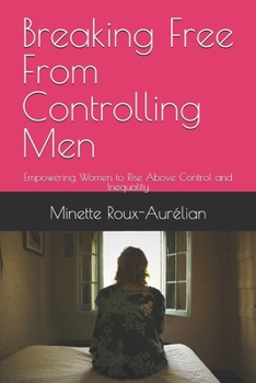 Paperback Breaking Free From Controlling Men: Empowering Women to Rise Above Control and Inequality Book