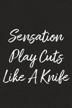 Paperback Sensation Play Cuts Like A Knife: BDSM, Kink, and Fetish Scene Reflection and Growth Log Book