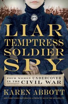 Hardcover Liar, Temptress, Soldier, Spy: Four Women Undercover in the Civil War Book